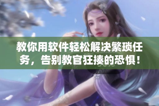 教你用软件轻松解决繁琐任务，告别教官狂揍的恐惧！