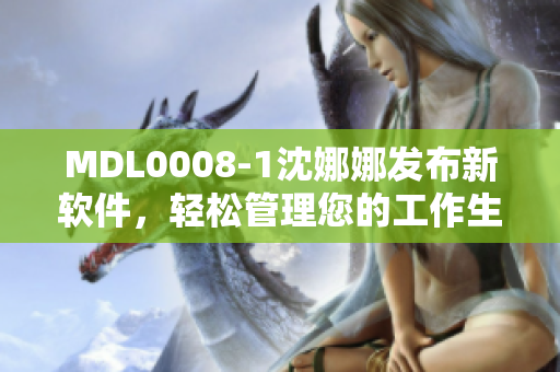 MDL0008-1沈娜娜发布新软件，轻松管理您的工作生活