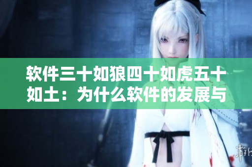 软件三十如狼四十如虎五十如土：为什么软件的发展与人的年龄相似？