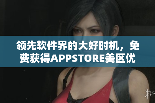 领先软件界的大好时机，免费获得APPSTORE美区优质应用！