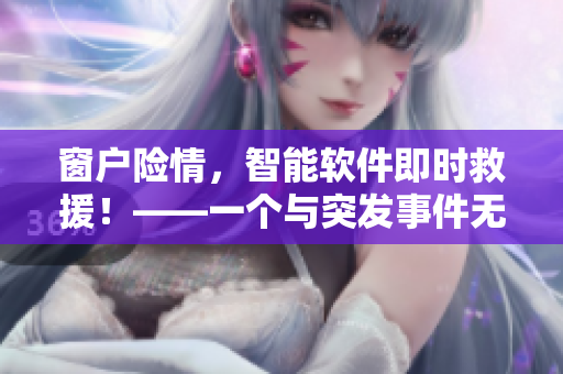 窗户险情，智能软件即时救援！——一个与突发事件无缝对接的软件