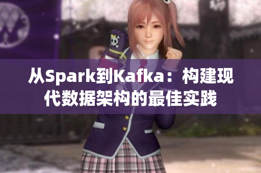 从Spark到Kafka：构建现代数据架构的最佳实践
