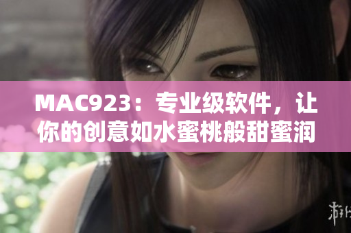 MAC923：专业级软件，让你的创意如水蜜桃般甜蜜润泽