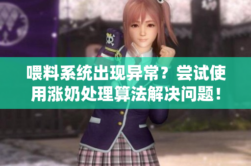 喂料系统出现异常？尝试使用涨奶处理算法解决问题！