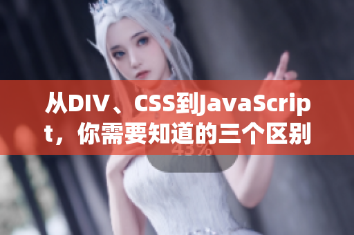 从DIV、CSS到JavaScript，你需要知道的三个区别！