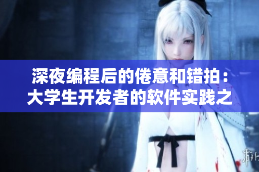 深夜编程后的倦意和错拍：大学生开发者的软件实践之路