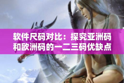 软件尺码对比：探究亚洲码和欧洲码的一二三码优缺点