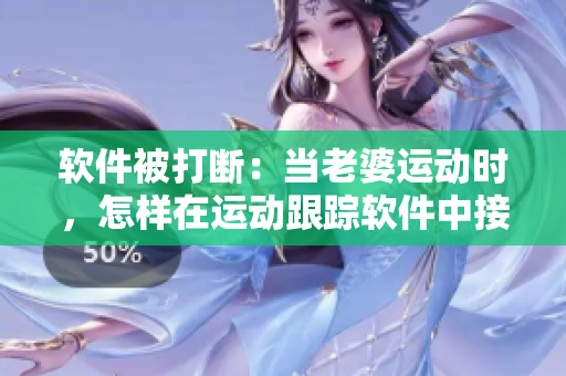 软件被打断：当老婆运动时，怎样在运动跟踪软件中接听来电？