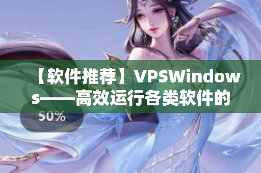 【软件推荐】VPSWindows——高效运行各类软件的必备之选