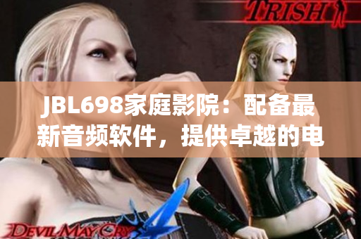 JBL698家庭影院：配备最新音频软件，提供卓越的电影观影体验
