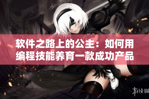 软件之路上的公主：如何用编程技能养育一款成功产品