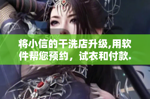 将小信的干洗店升级,用软件帮您预约，试衣和付款.