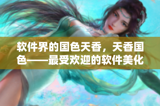 软件界的国色天香，天香国色——最受欢迎的软件美化工具