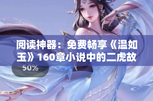 阅读神器：免费畅享《温如玉》160章小说中的二虎故事
