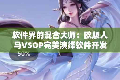 软件界的混合大师：欧版人马VSOP完美演绎软件开发新模式