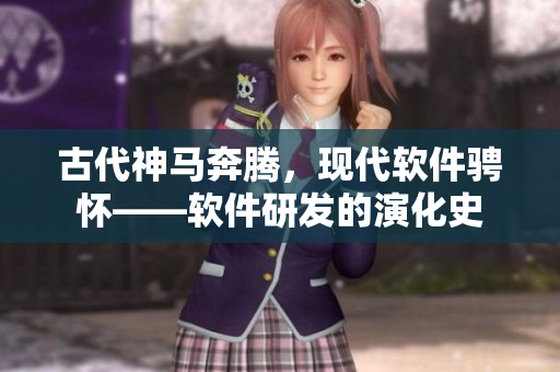 古代神马奔腾，现代软件骋怀——软件研发的演化史