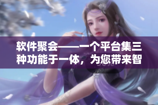 软件聚会——一个平台集三种功能于一体，为您带来智能化家庭大团圆