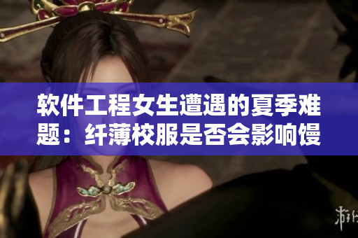 软件工程女生遭遇的夏季难题：纤薄校服是否会影响馒头（MIT）？