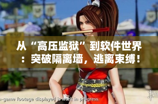 从“高压监狱”到软件世界：突破隔离墙，逃离束缚！