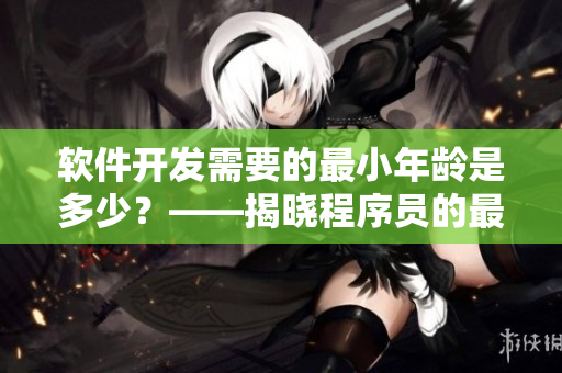 软件开发需要的最小年龄是多少？——揭晓程序员的最佳入门时间