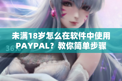 未满18岁怎么在软件中使用PAYPAL？教你简单步骤