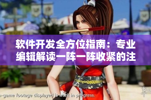 软件开发全方位指南：专业编辑解读一阵一阵收紧的注意事项