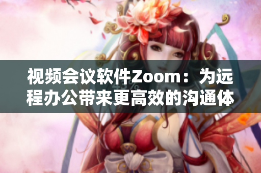 视频会议软件Zoom：为远程办公带来更高效的沟通体验