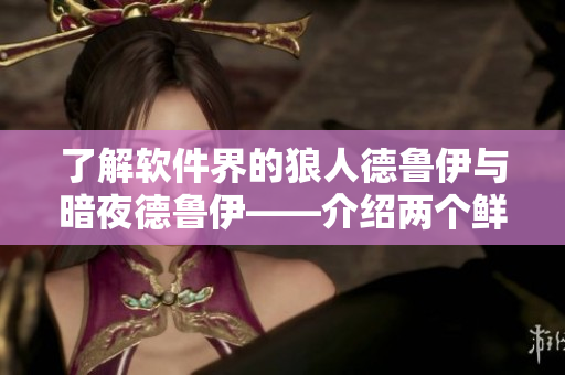 了解软件界的狼人德鲁伊与暗夜德鲁伊——介绍两个鲜为人知的编程角色