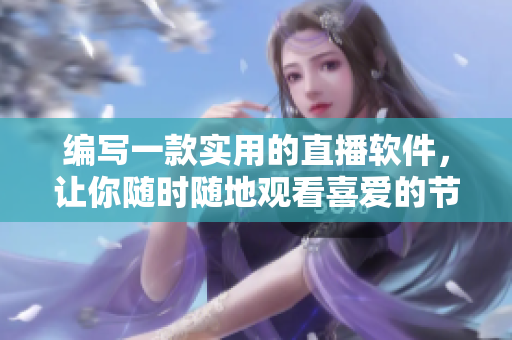 编写一款实用的直播软件，让你随时随地观看喜爱的节目