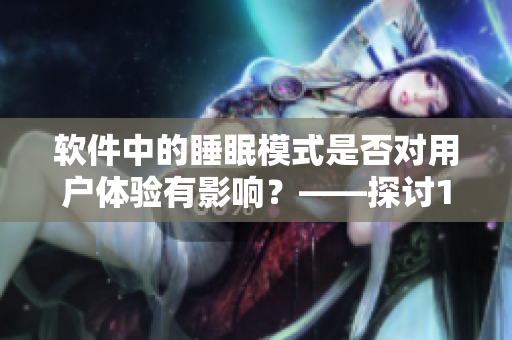 软件中的睡眠模式是否对用户体验有影响？——探讨1v1睡眠与软件的关系