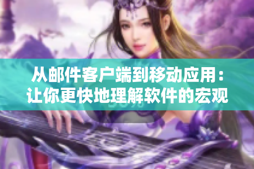 从邮件客户端到移动应用：让你更快地理解软件的宏观视角