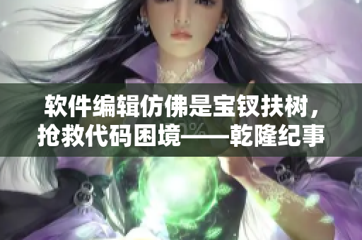 软件编辑仿佛是宝钗扶树，抢救代码困境——乾隆纪事中的启示