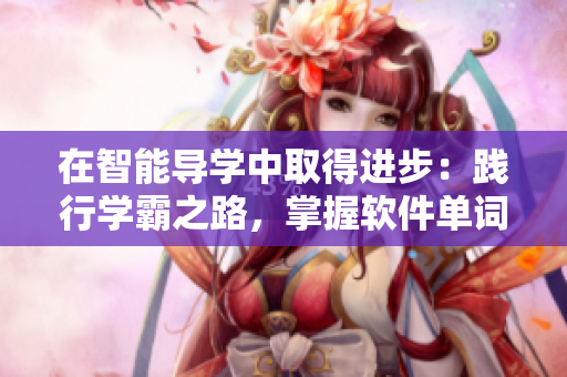 在智能导学中取得进步：践行学霸之路，掌握软件单词秘籍