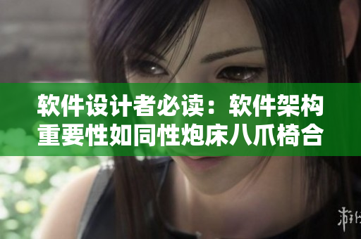 软件设计者必读：软件架构重要性如同性炮床八爪椅合欢