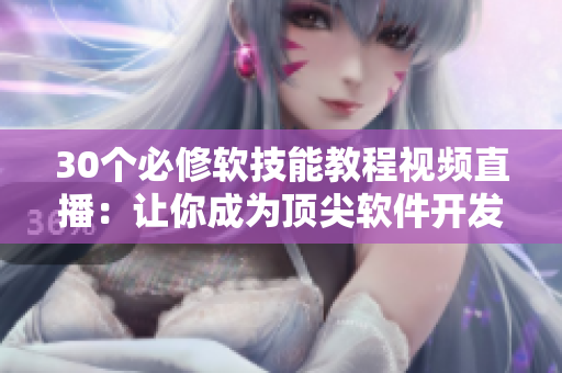30个必修软技能教程视频直播：让你成为顶尖软件开发者