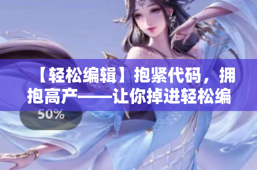 【轻松编辑】抱紧代码，拥抱高产——让你掉进轻松编辑的怀抱