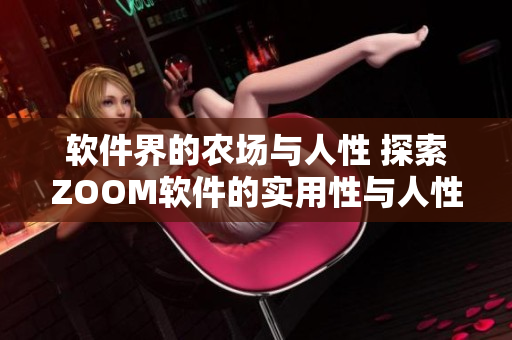 软件界的农场与人性 探索ZOOM软件的实用性与人性化设计