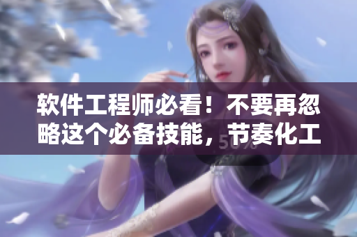 软件工程师必看！不要再忽略这个必备技能，节奏化工作来帮你