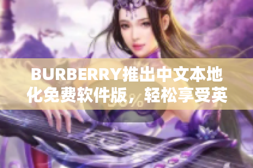 BURBERRY推出中文本地化免费软件版，轻松享受英伦风格！