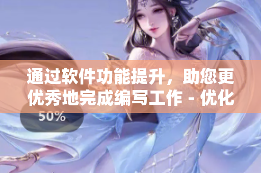 通过软件功能提升，助您更优秀地完成编写工作 - 优化工具