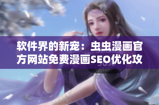 软件界的新宠：虫虫漫画官方网站免费漫画SEO优化攻略