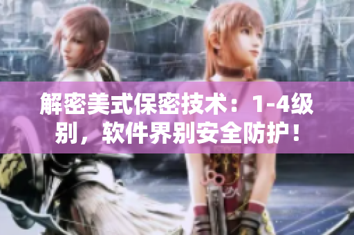 解密美式保密技术：1-4级别，软件界别安全防护！