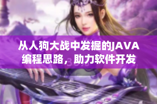 从人狗大战中发掘的JAVA编程思路，助力软件开发