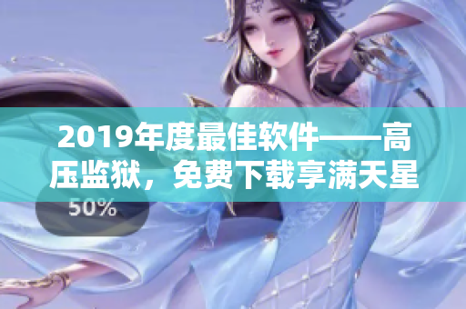 2019年度最佳软件——高压监狱，免费下载享满天星级体验
