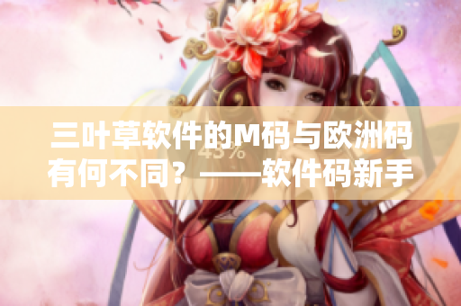 三叶草软件的M码与欧洲码有何不同？——软件码新手指南