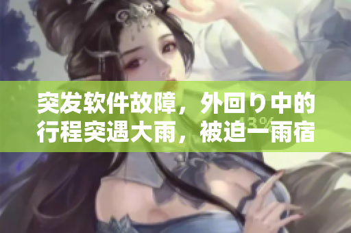 突发软件故障，外回り中的行程突遇大雨，被迫一雨宿