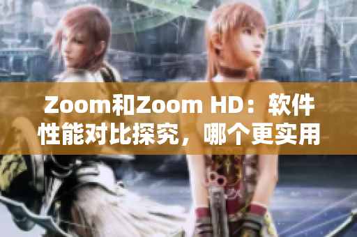 Zoom和Zoom HD：软件性能对比探究，哪个更实用？