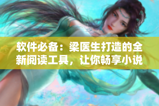 软件必备：梁医生打造的全新阅读工具，让你畅享小说世界
