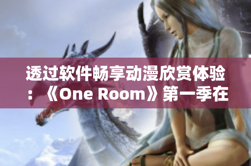 透过软件畅享动漫欣赏体验：《One Room》第一季在线观看