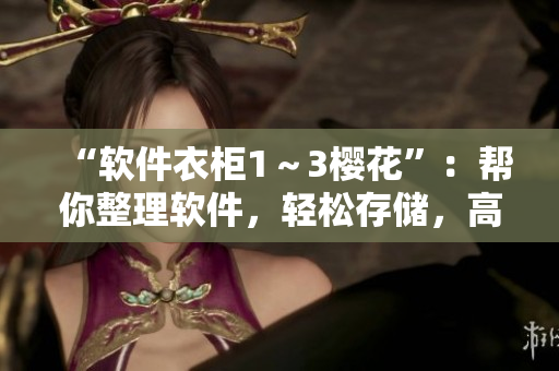 “软件衣柜1～3樱花”：帮你整理软件，轻松存储，高效搜索。